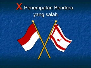 XX Penempatan BenderaPenempatan Bendera
yang salahyang salah
 
