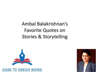 Ambal Balakrishnan’s
Favorite Quotes on
Stories & Storytelling
 