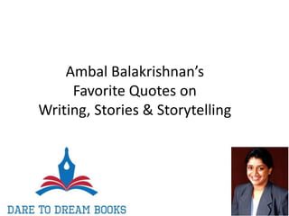 Ambal Balakrishnan’s
Favorite Quotes on Writing
 