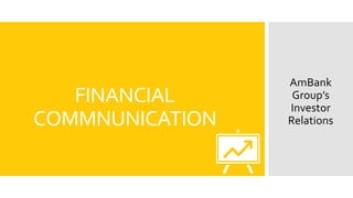 FINANCIAL
COMMNUNICATION
AmBank
Group’s
Investor
Relations
 