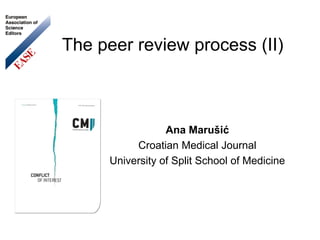 The peer review process (II)



                  Ana Marušić
           Croatian Medical Journal
      University of Split School of Medicine
 