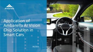 Application of
Ambarella AI Vision
Chip Solution in
Smart Cars
06/2021
 