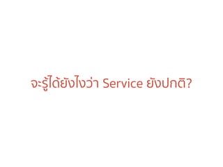 จะรู้ได้ยังไงว่า Service ยังปกติ?
 