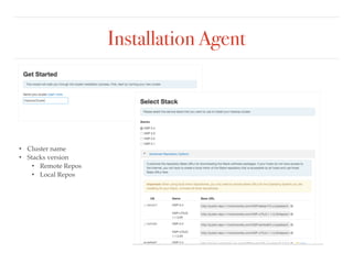 Installation Agent
• Cluster name
• Stacks version
• Remote Repos
• Local Repos
 