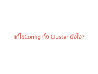 แก้ไขConﬁg ทั้ง Cluster ยังไง?
 