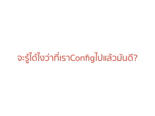 จะรู้ได้ไงว่าที่เราConﬁgไปแล้วมันดี?
 