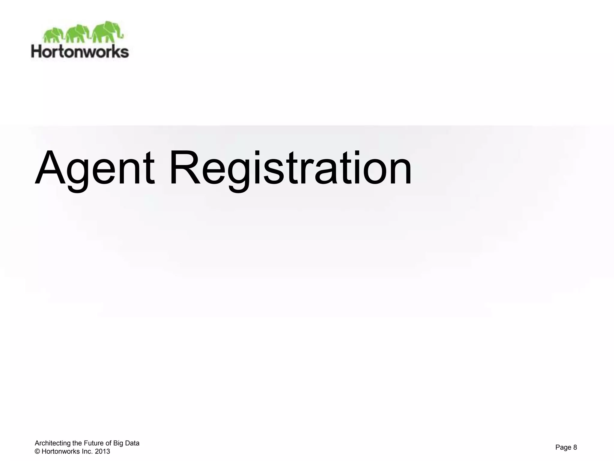 Agent Registration




Architecting the Future of Big Data
                                      Page 8
© Hortonworks Inc. 2013
 