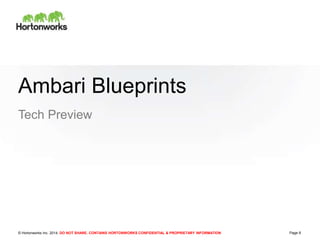 © Hortonworks Inc. 2014: DO NOT SHARE. CONTAINS HORTONWORKS CONFIDENTIAL & PROPRIETARY INFORMATION
Ambari Blueprints
Tech Preview
Page 8
 