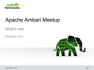 © Hortonworks Inc. 2013
Apache Ambari Meetup
What’s new
September 2013
Page
 