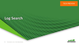 46 © Hortonworks Inc. 2011 – 2016. All Rights Reserved
Log Search
TECH PREVIEW
 
