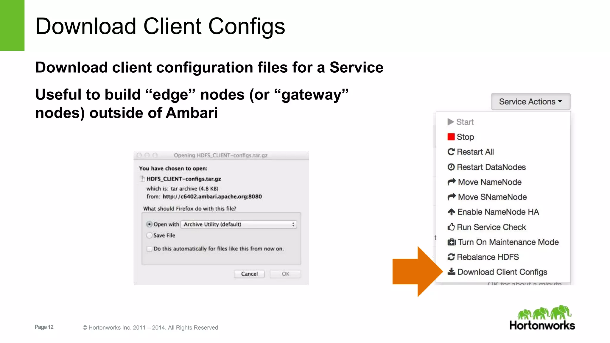 Download Client Configs 
Download client configuration files for a Service 
Useful to build “edge” nodes (or “gateway” 
nodes) outside of Ambari 
Page 12 © Hortonworks Inc. 2011 – 2014. All Rights Reserved 
 