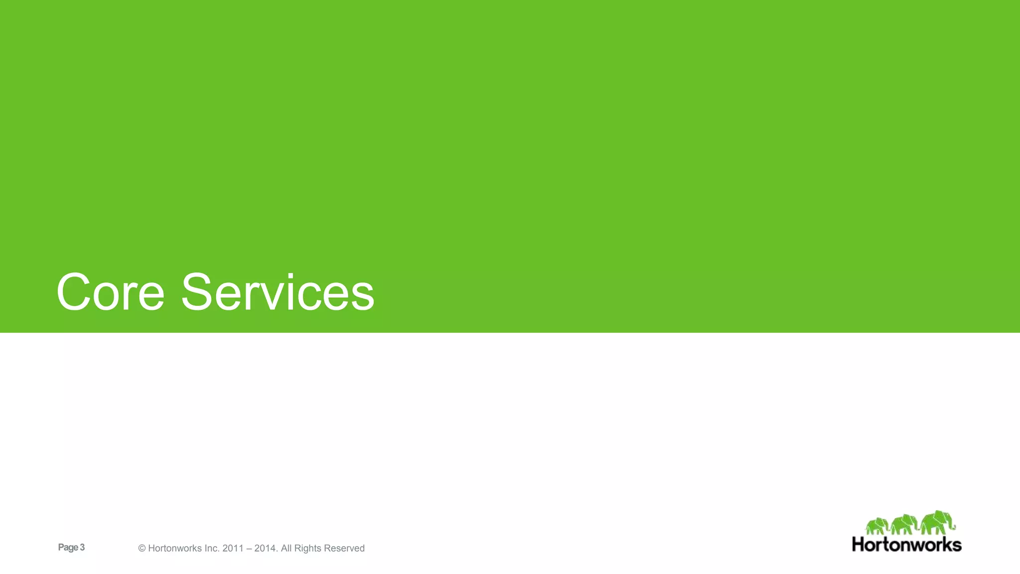 Core Services 
Page 3 © Hortonworks Inc. 2011 – 2014. All Rights Reserved 
 