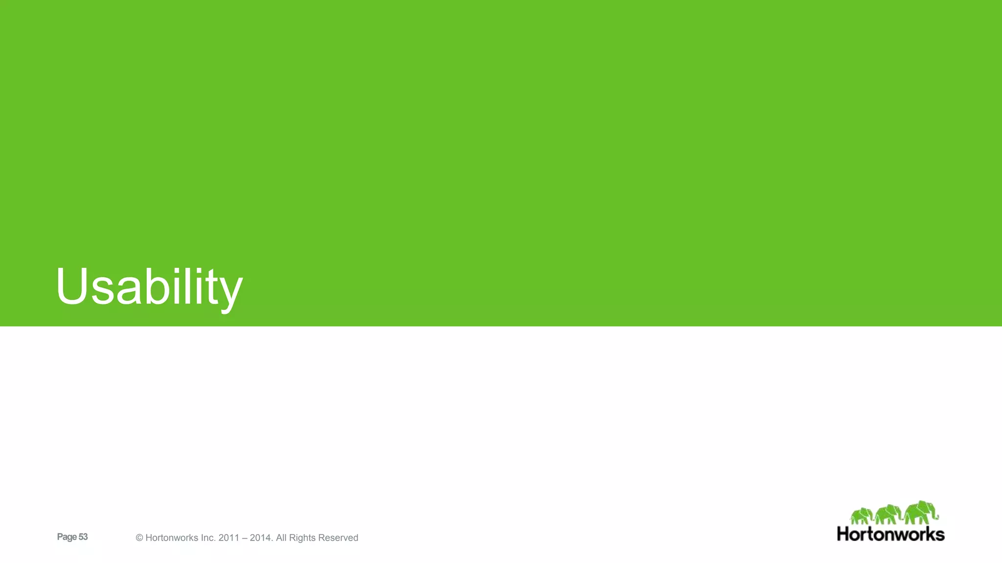 Usability 
Page 53 © Hortonworks Inc. 2011 – 2014. All Rights Reserved 
 