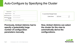 Page43 © Hortonworks Inc. 2011 – 2015. All Rights Reserved
Auto-Configure by Specifying the Cluster
Previously, Ambari Admins had to
specify a (potentially) large
number of configuration
parameters manually.
Now, Ambari Admins can select
the cluster for the view to
automatically derive the
configurations.
 