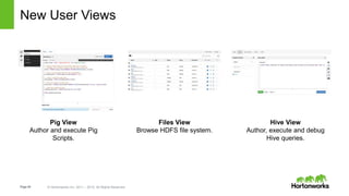 Page48 © Hortonworks Inc. 2011 – 2015. All Rights Reserved
New User Views
Pig View
Author and execute Pig
Scripts.
Hive View
Author, execute and debug
Hive queries.
Files View
Browse HDFS file system.
 