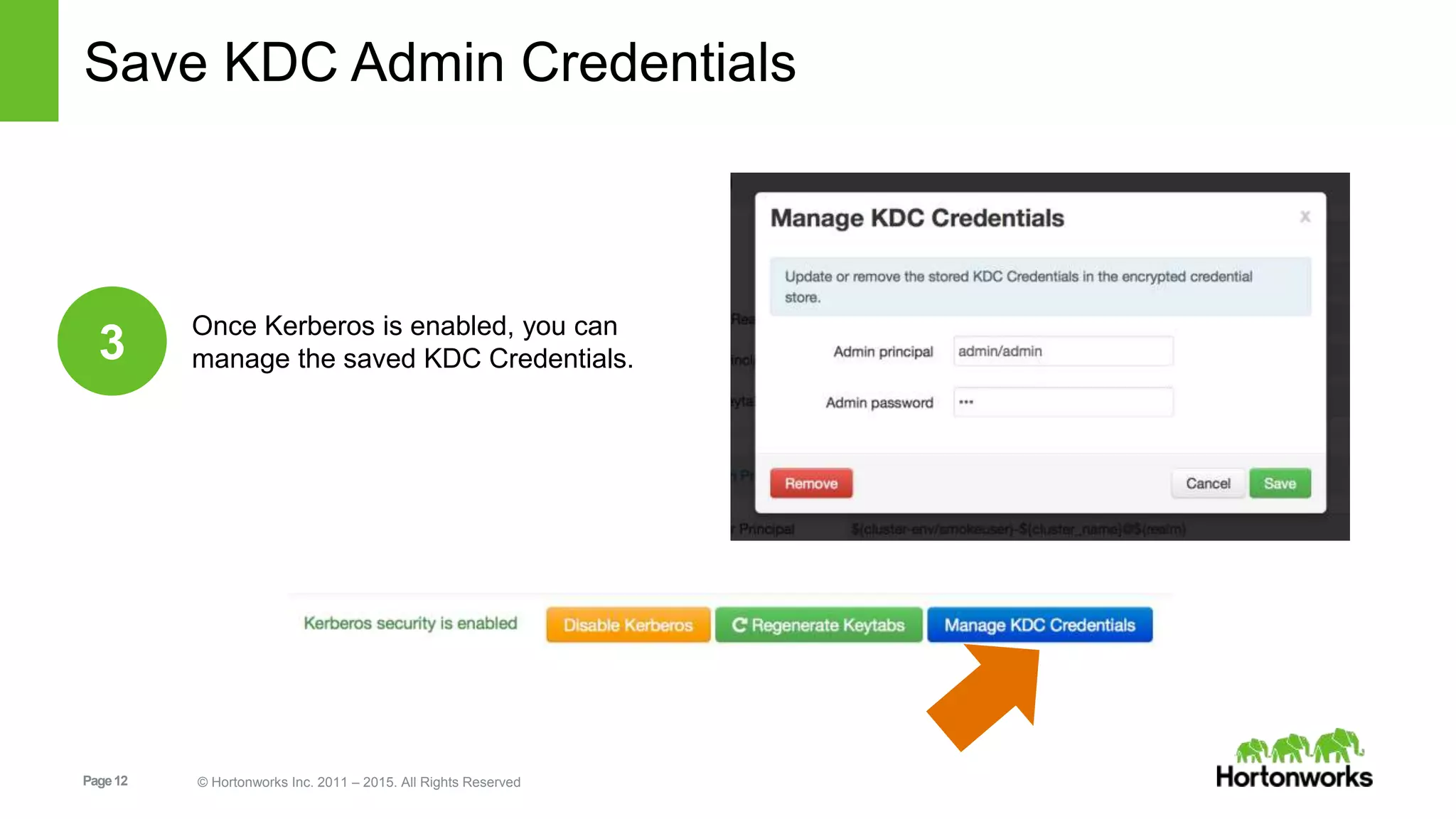 Page12 © Hortonworks Inc. 2011 – 2015. All Rights Reserved
Save KDC Admin Credentials
Once Kerberos is enabled, you can
manage the saved KDC Credentials.3
 