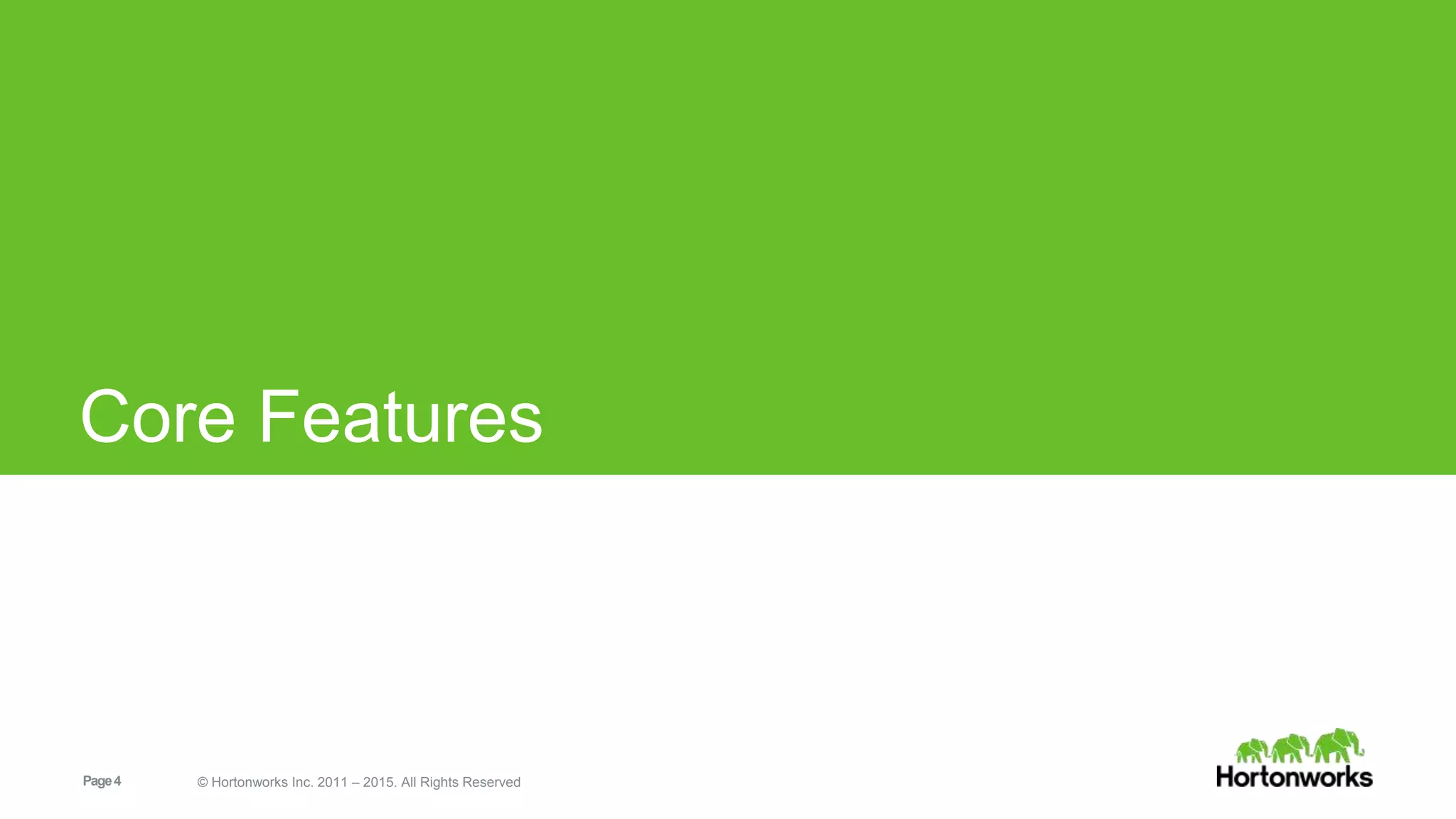 Page4 © Hortonworks Inc. 2011 – 2015. All Rights Reserved
Core Features
 