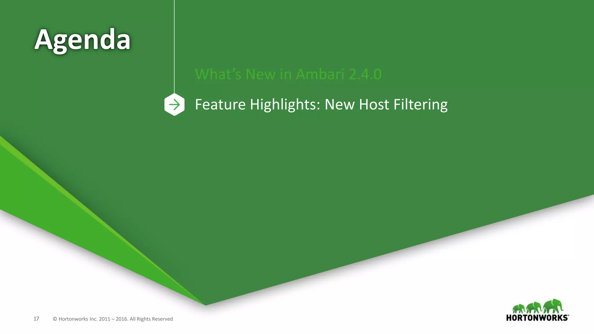 17 © Hortonworks Inc. 2011 – 2016. All Rights Reserved
Agenda
What’s New in Ambari 2.4.0
Feature Highlights: New Host Filtering
 
