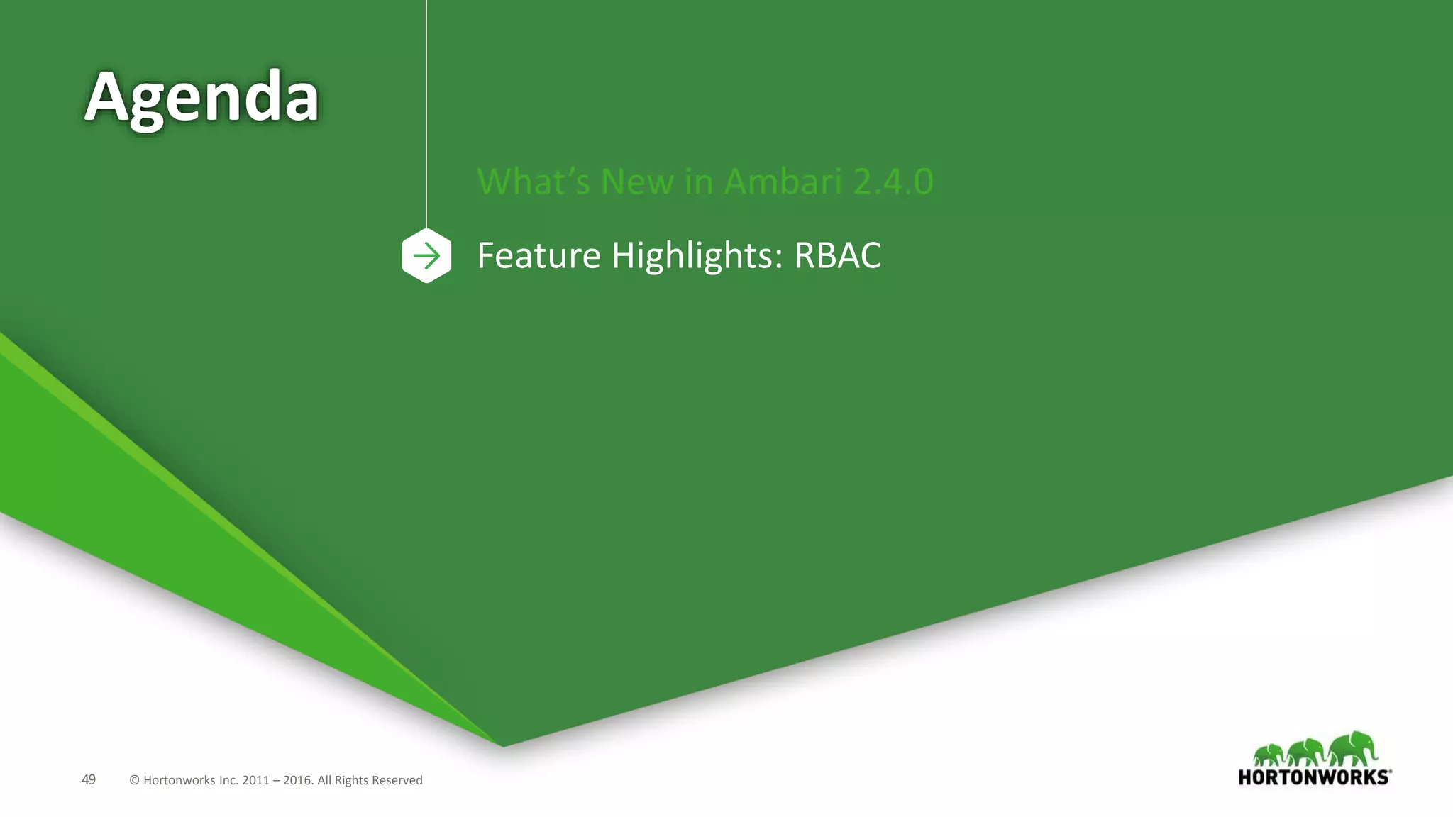 49 © Hortonworks Inc. 2011 – 2016. All Rights Reserved
Agenda
What’s New in Ambari 2.4.0
Feature Highlights: RBAC
 