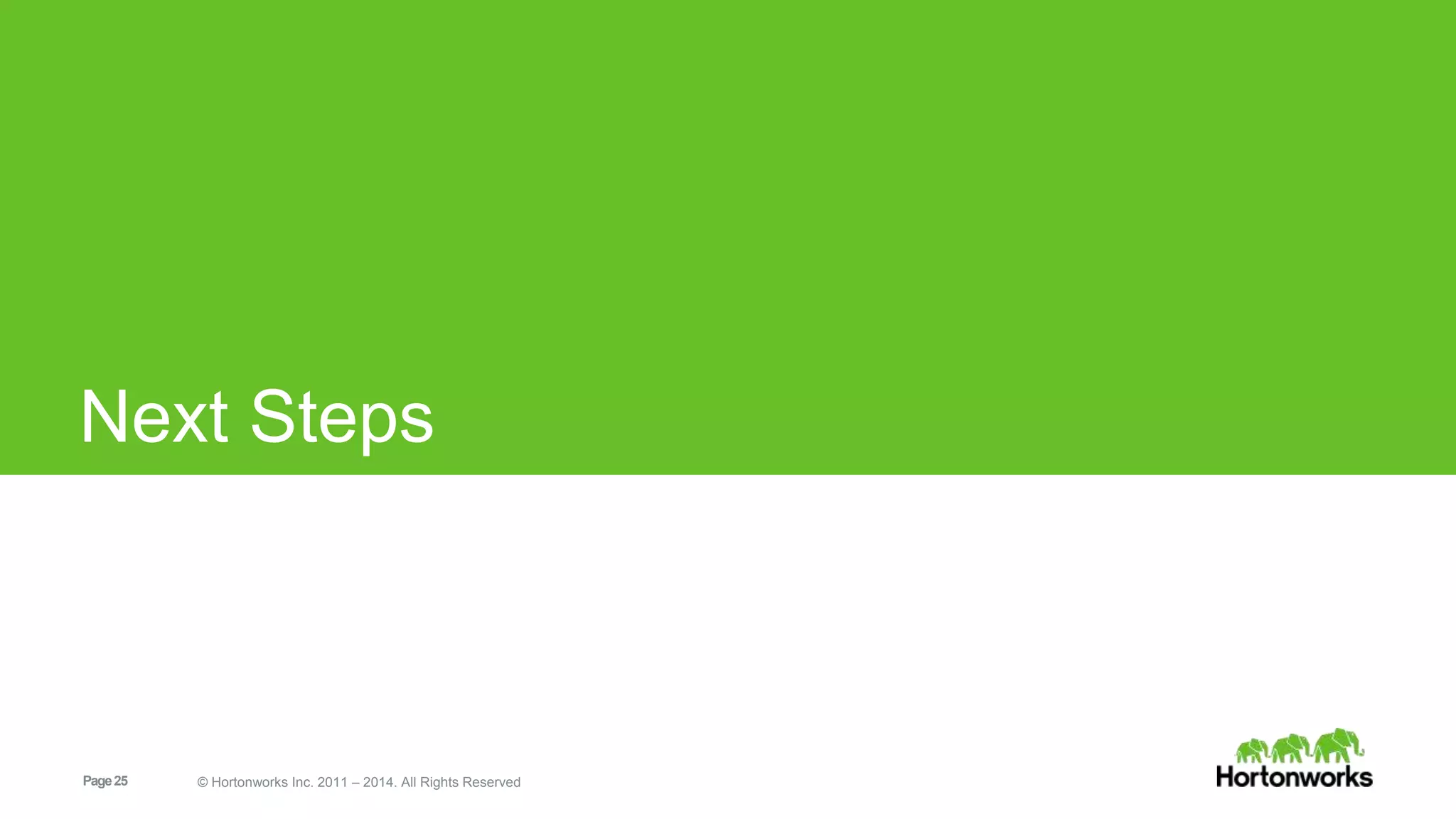 Next Steps 
Page 25 © Hortonworks Inc. 2011 – 2014. All Rights Reserved 
 