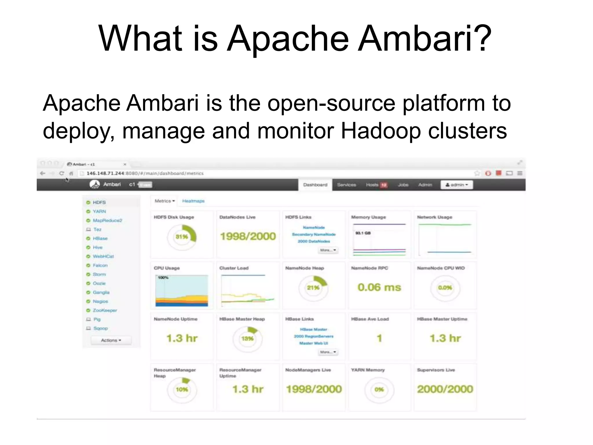 What is Apache Ambari?
Apache Ambari is the open-source platform to
deploy, manage and monitor Hadoop clusters
 