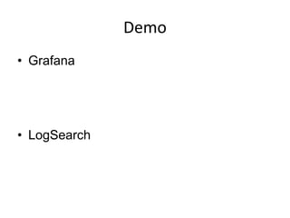 Demo
• Grafana
• LogSearch
 