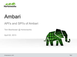 Ambari
API's and SPI's of Ambari
Tom Beerbower @ Hortonworks

April 02, 2013




© Hortonworks Inc. 2013       Page 1
 