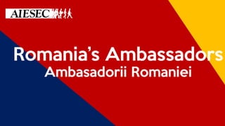 Romania’s Ambassadors
Ambasadorii Romaniei
 