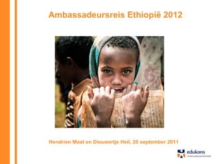 Ambassadeursreis Ethiopië 2012  Hendrien Maat en Dieuwertje Heil, 20 september 2011 