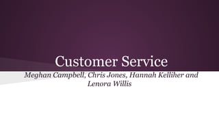 Customer Service
Meghan Campbell, Chris Jones, Hannah Kelliher and
Lenora Willis

 