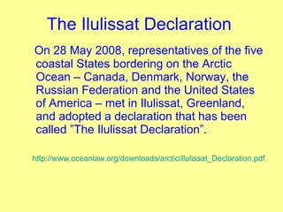 The Ilulissat Declaration  <ul><li>On 28 May 2008, representatives of the five coastal States bordering on the Arctic Ocea...