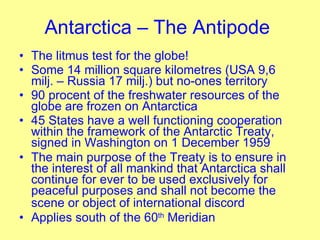Antarctica – The Antipode   <ul><li>The litmus test for the globe!  </li></ul><ul><li>Some 14 million square kilometres (U...