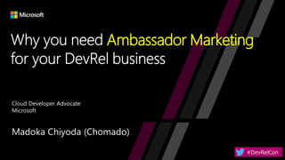 Ambassador Marketing
Madoka Chiyoda (Chomado)
Cloud Developer Advocate
Microsoft
 