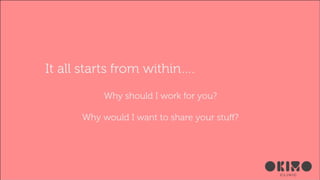 It all starts from within….
Why should I work for you?
!

Why would I want to share your stuﬀ?

 