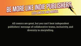 All comics are great, but you can’t beat independent
publishers' message of collaborative teams, inclusivity, and
diversit...