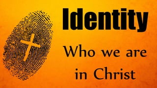 Who we are
in Christ
Identity
 