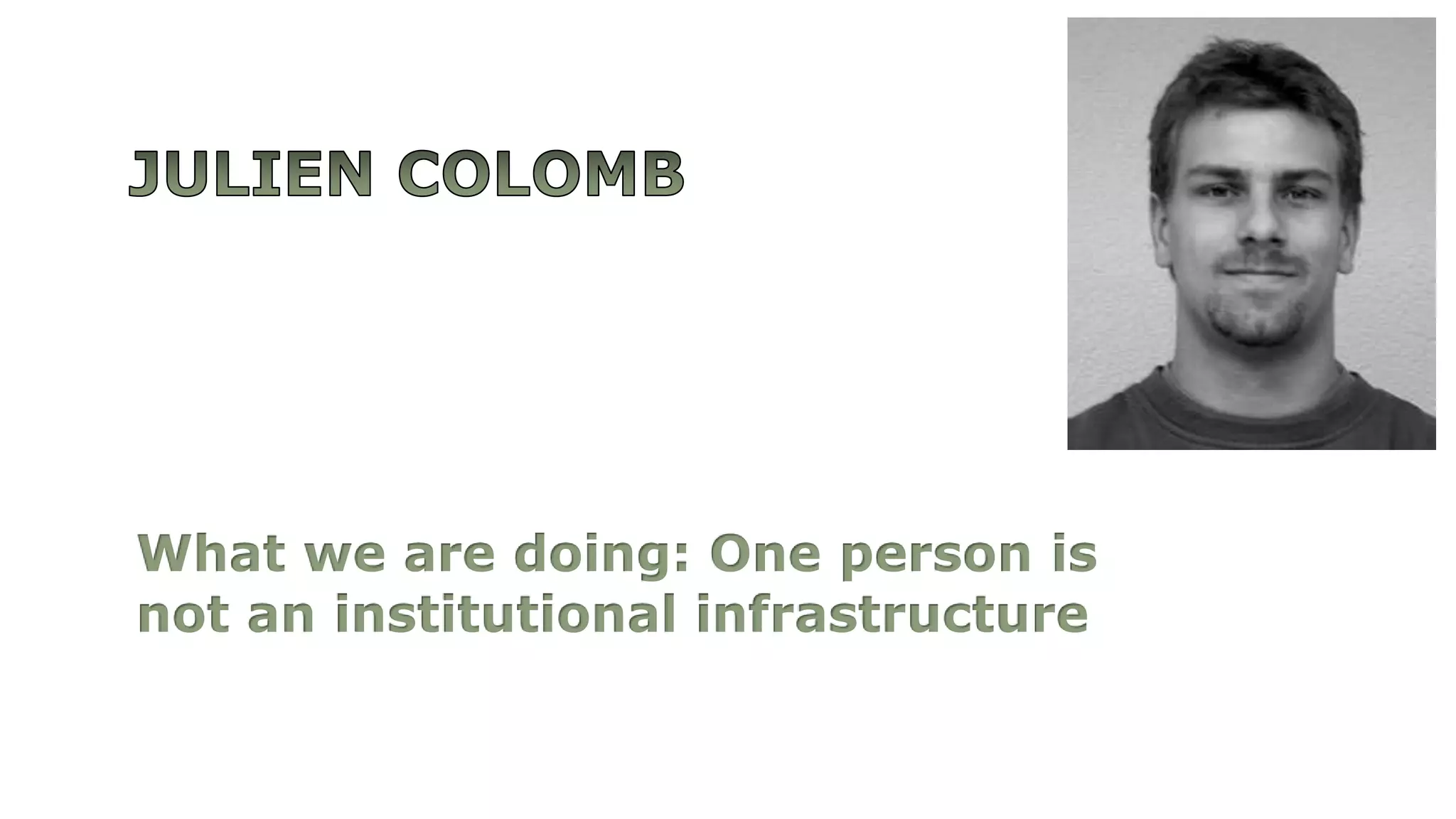 What we are doing: One person is 
not an institutional infrastructure 
 