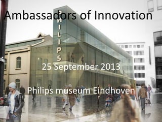 Ambassadors of Innovation

25 September 2013
Philips museum Eindhoven

 