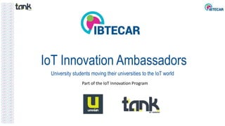 IoT Innovation Ambassadors
University students moving their universities to the IoT world
Part of the IoT Innovation Program
 