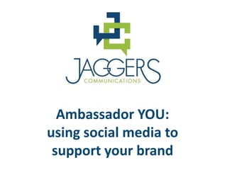 Ambassador YOU:
using social media to
 support your brand
 