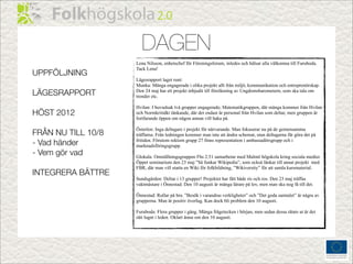 DAGEN
                    Lena Nilsson, enhetschef för Föreningsforum, inledes och hälsar alla välkomna till Furuboda.
                    Tack Lena!
UPPFÖLJNING
                    Lägesrapport laget runt:
                    Munka: Många engagerade i olika projekt allt från miljö, kommunikation och entreprenörskap.
LÄGESRAPPORT        Den 24 maj har ett projekt inbjudit till föreläsning av Ungdomsbarometern, som ska tala om
                    trender etc.

                    Hvilan: I huvudsak två grupper engagerade; Matematikgruppen, där många kommer från Hvilan
HÖST 2012           och Normkritidkt tänkande, där det endast är personal från Hvilan som deltar, men gruppen är
                    fortfarande öppen om någon annan vill haka på.

                    Österlen: Inga deltagare i projekt för närvarande. Man fokuserar nu på de gemensamma
FRÅN NU TILL 10/8   träffarna. Från ledningen kommer man inte att ändra schemat, utan deltagarna får göra det på
- Vad händer        fritiden. Förutom rektorn grupp 27 finns representation i ambassadörsgrupp och i
                    marknadsföringsgrupp.
- Vem gör vad       Glokala: Omställningsgruppen Fhs 2.51 samarbetar med Malmö högskola kring sociala medier.
                    Öppet seminarium den 23 maj ”Så funkar Wikipedia”, som också länkar till annat projekt med
                    FBR, där man vill starta en Wiki för folkbildning, ”Wikiversity” för att samla kursmaterial.
INTEGRERA BÄTTRE
                    Sundsgården: Deltar i 13 grupper! Projektet har fått både ris och ros. Den 23 maj träffas
                    vaktmästare i Önnestad. Den 10 augusti är många lärare på lov, men man ska nog få till det.

                    Önnestad: Rullar på bra. ”Besök i varandras verkligheter” och ”Det goda samtalet” är några av
                    grupperna. Man är positiv överlag. Kan dock bli problem den 10 augusti.

                    Furuboda: Flera grupper i gång. Många frågetecken i början, men sedan dessa rätats ut är det
                    rätt lugnt i leden. Oklart ännu om den 10 augusti.
 