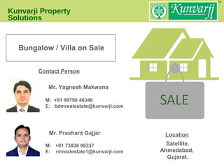 Kunvarji Property
Solutions
Location
M: +91 73838 99337
E: rmrealestate1@kunvarji.com
Mr. Prashant Gajjar
Contact Person
Satellite,
Ahmedabad,
Gujarat.
Bungalow / Villa on Sale
Mr. Yagnesh Makwana
M: +91 99798 46346
E: bdmrealestate@kunvarji.com
 