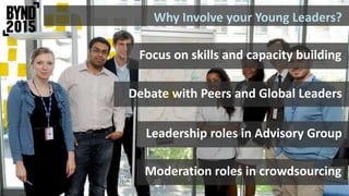 Why Involve your Young Leaders?
Leadership roles in Advisory Group
Moderation roles in crowdsourcing
Focus on skills and capacity building
Debate with Peers and Global Leaders
 
