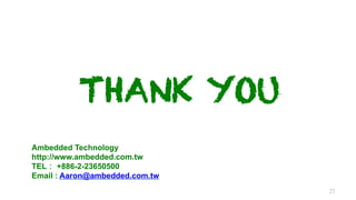 THANK YOU
Ambedded Technology
http://www.ambedded.com.tw
TEL： +886-2-23650500
Email : Aaron@ambedded.com.tw
27
 