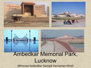 (Bhimrao Ambedkar Samajik Parivartan Sthal)
Ambedkar Memorial Park,
Lucknow
 