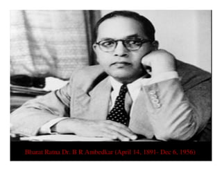 Bharat Ratna Dr. B R Ambedkar (April 14, 1891- Dec 6, 1956)

 