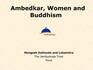 Ambedkar, Women and Buddhism  Mangesh Dahiwale and Lokamitra The Jambudvipa Trust Pune 