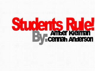 Students Rule! Amber Kielman Cennah Anderson By: 