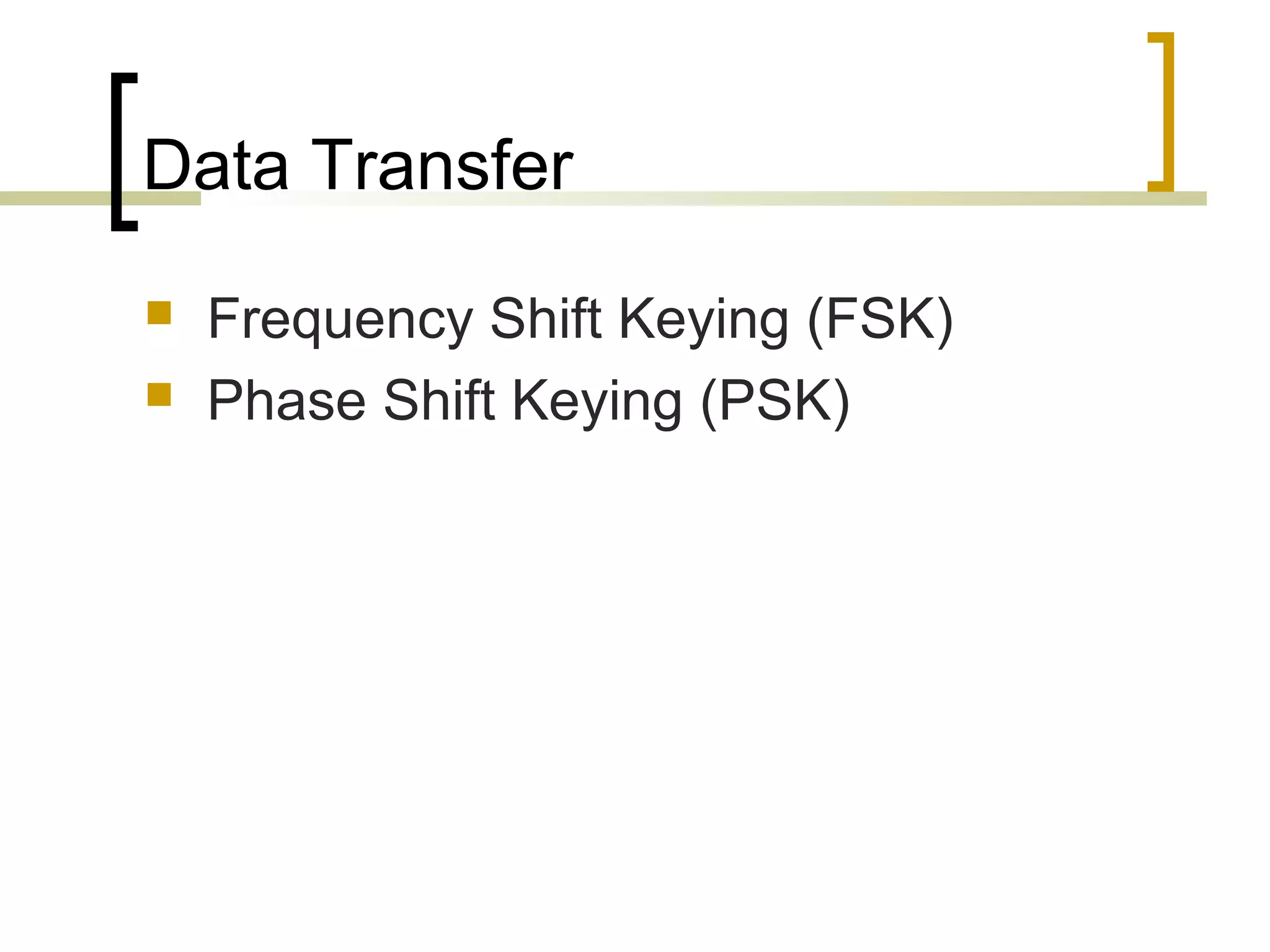 Data Transfer



Frequency Shift Keying (FSK)
Phase Shift Keying (PSK)

 
