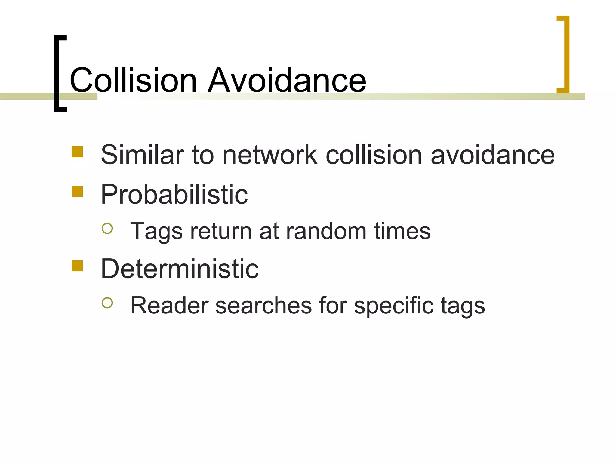 Collision Avoidance



Similar to network collision avoidance
Probabilistic




Tags return at random times

Deterministic


Reader searches for specific tags

 